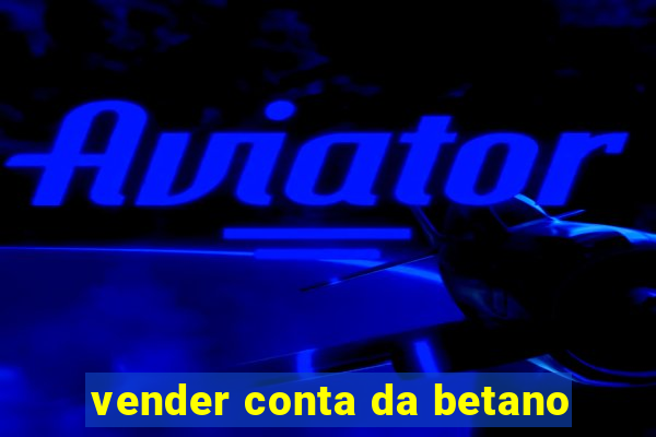 vender conta da betano